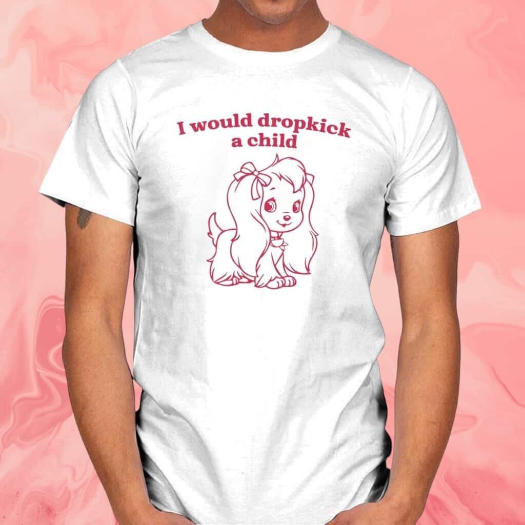 I Would Dropkick A Child T-Shirt