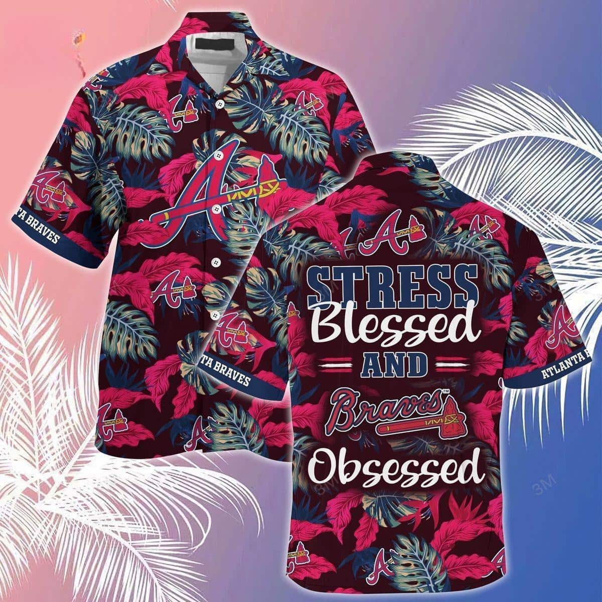 MLB Atlanta Braves Hawaiian Shirt Stress Blessed And Baseball Obsessed