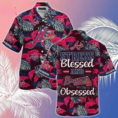 MLB Atlanta Braves Hawaiian Shirt Stress Blessed And Baseball Obsessed MLB Atlanta Braves Hawaiian Shirt Stress Blessed And Baseball Obsessed