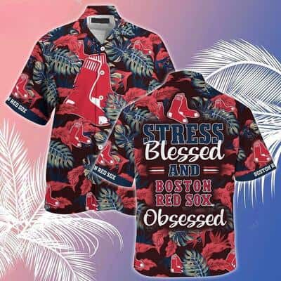 Stress Blessed And Boston Red Sox Obsessed Hawaiian Shirt