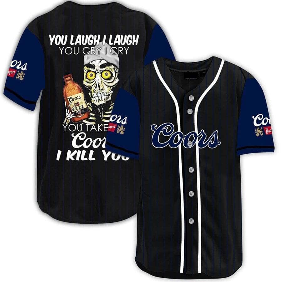 You Laugh I Laugh You Cry I Cry You Take Coors Banquet Baseball Jersey I Kill You You Laugh I Laugh You Cry I Cry You Take Coors Banquet Baseball Jersey I Kill You