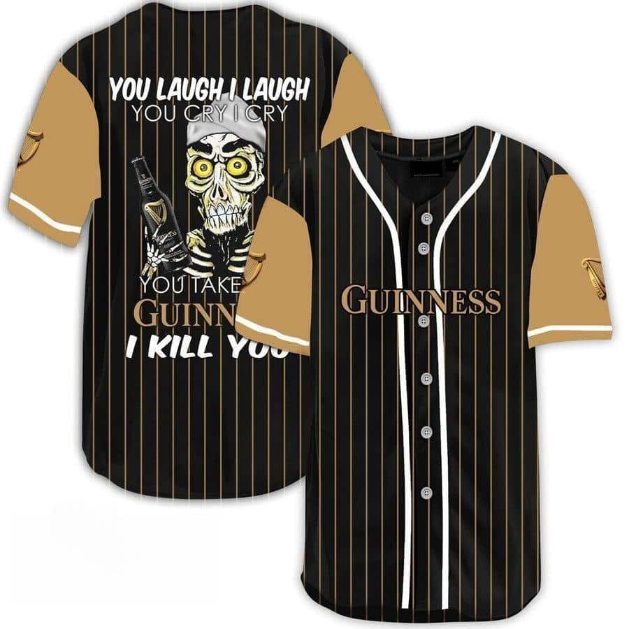 You Laugh I Laugh You Cry I Cry You Take My Guinness Baseball Jersey I Kill You You Laugh I Laugh You Cry I Cry You Take My Guinness Baseball Jersey I Kill You