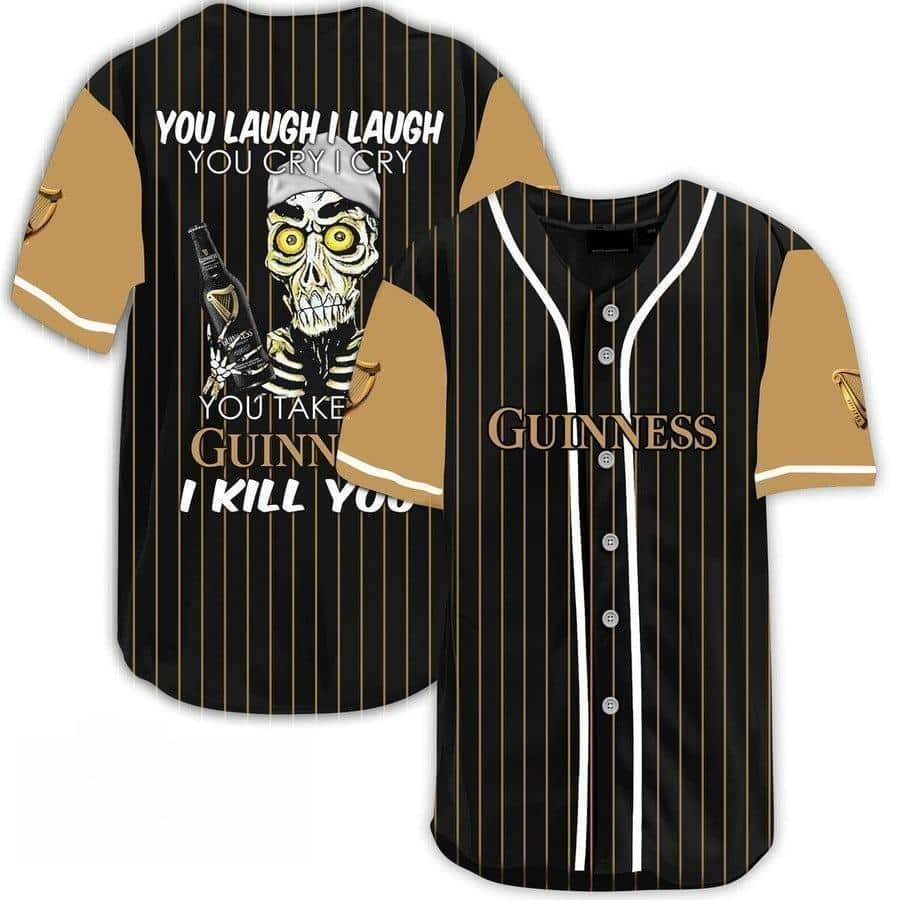 You Laugh I Laugh You Cry I Cry You Take My Guinness Baseball Jersey I Kill You