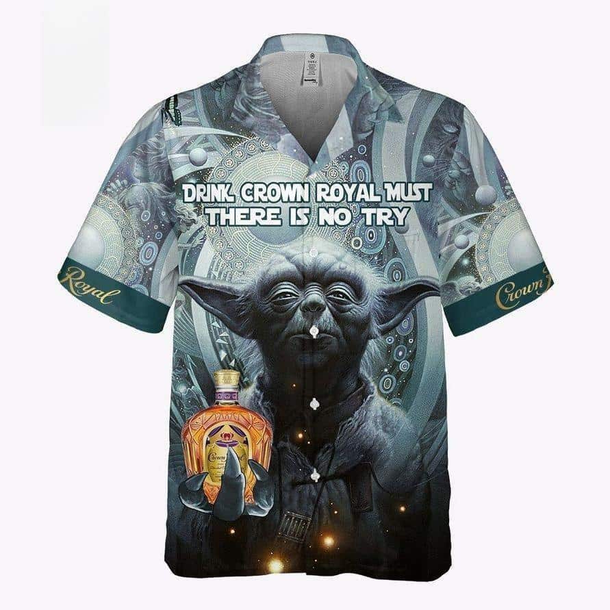 Baby Yoda Star Wars Drink Crown Royal Must There Is No Try Hawaiian Shirt