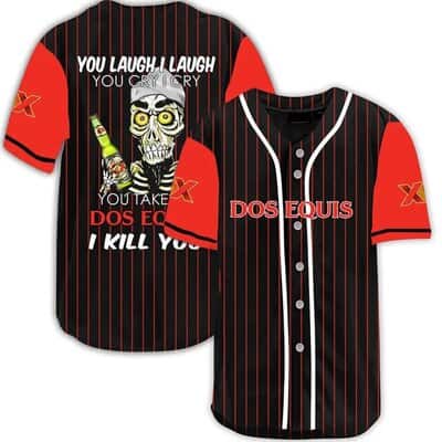 You Laugh I Laugh You Cry I Cry You Take My Dos Equis Baseball Jersey I Kill You Gift For Dad You Laugh I Laugh You Cry I Cry You Take My Dos Equis Baseball Jersey I Kill You Gift For Dad