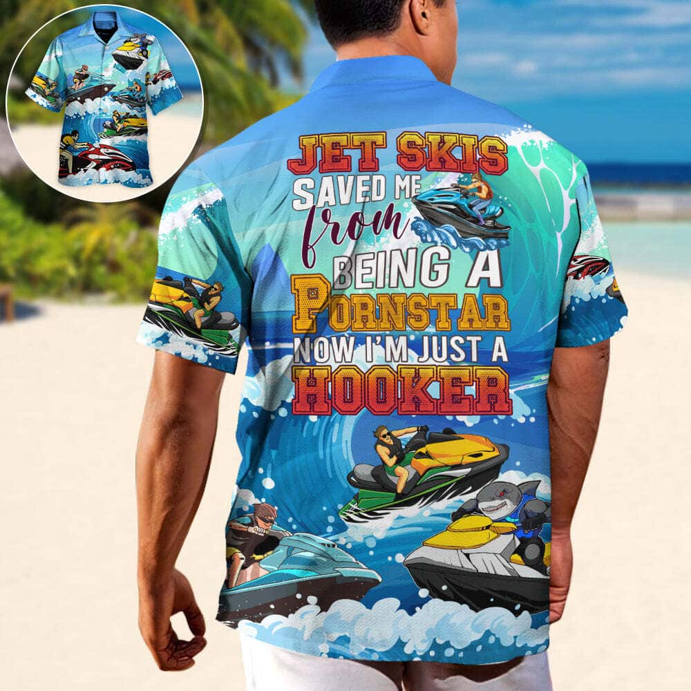 Funny Hawaiian Shirt Jet Skis Saved Me From Being A Pornstar Now I'm Just A Hooker Beach Gift Funny Hawaiian Shirt Jet Skis Saved Me From Being A Pornstar Now I'm Just A Hooker Beach Gift