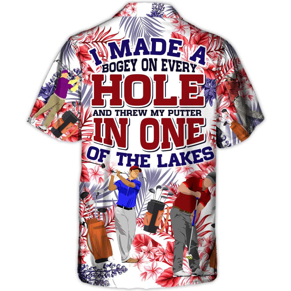 Funny Hawaiian Shirt Golf I Made A Bogey On Every Hole And Threw My Putter In One Of The Lakes Beach Gift Funny Hawaiian Shirt Golf I Made A Bogey On Every Hole And Threw My Putter In One Of The Lakes Beach Gift