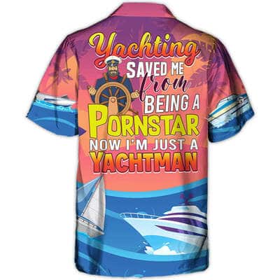 Funny Hawaiian Shirt Yachting Saved Me From Being A Pornstar Now I'm Just A Yachtman