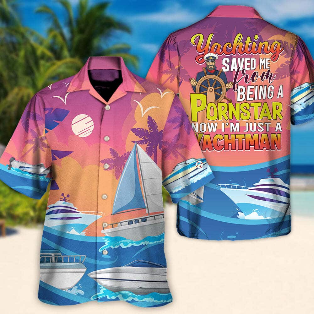 Funny Hawaiian Shirt Yachting Saved Me From Being A Pornstar Now I'm Just A Yachtman Funny Hawaiian Shirt Yachting Saved Me From Being A Pornstar Now I'm Just A Yachtman