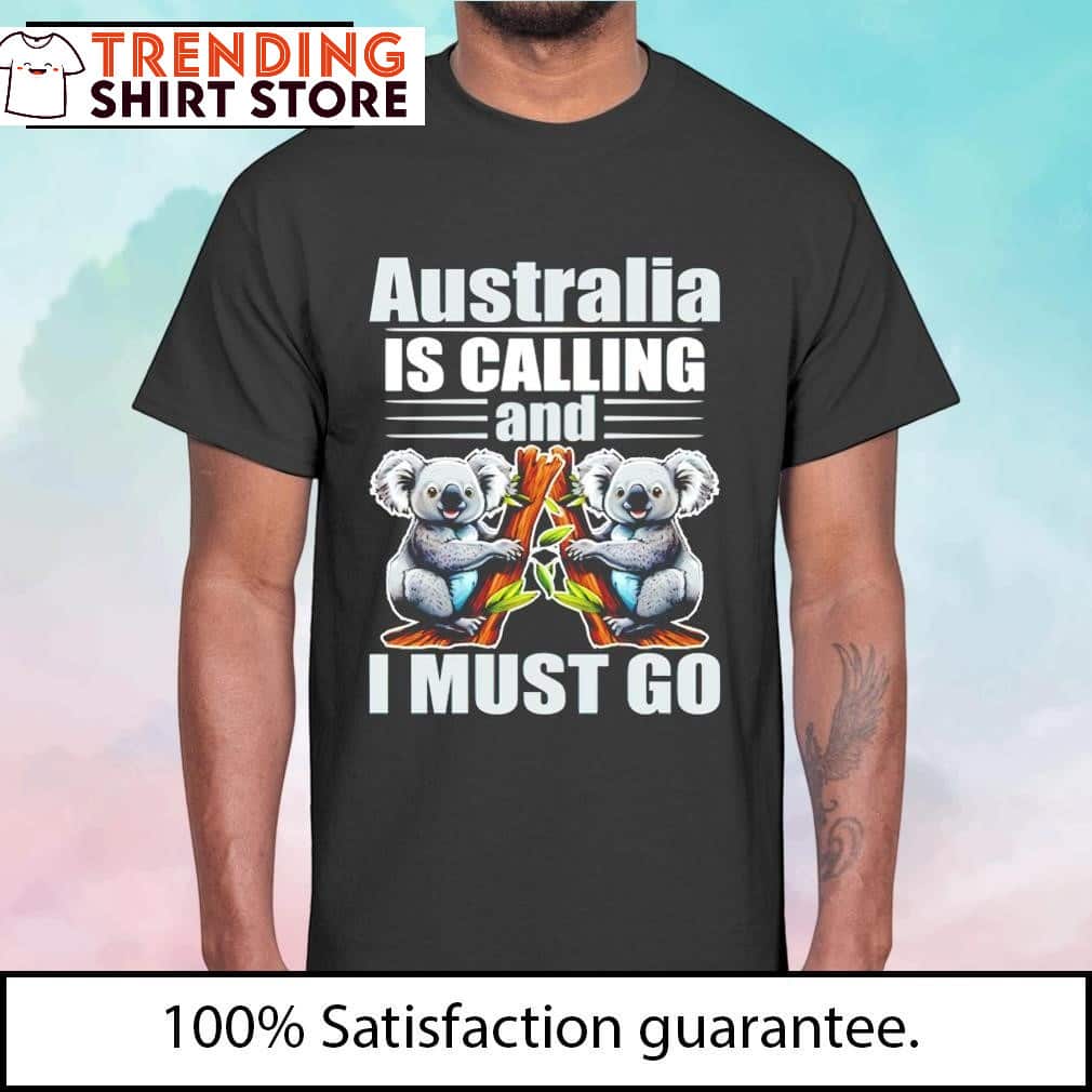 Australia Is Calling And I Must Go T-Shirt