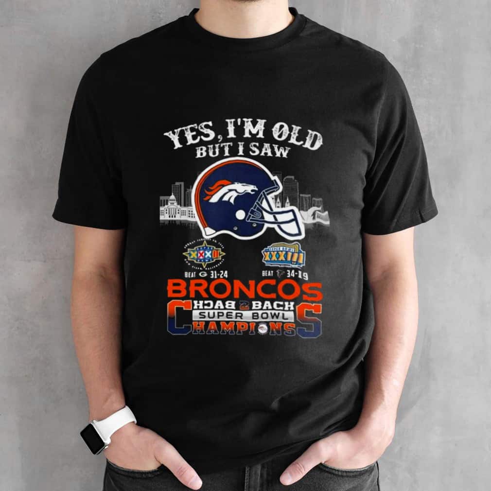 Denver Broncos T-Shirt Yes I Am Old But I Saw Back 2 Back Super Bowl Champions Denver Broncos T-Shirt Yes I Am Old But I Saw Back 2 Back Super Bowl Champions
