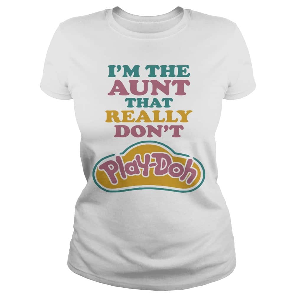 I’m The Aunt That Really Don’t Play-Doh T-Shirt I’m The Aunt That Really Don’t Play-Doh T-Shirt
