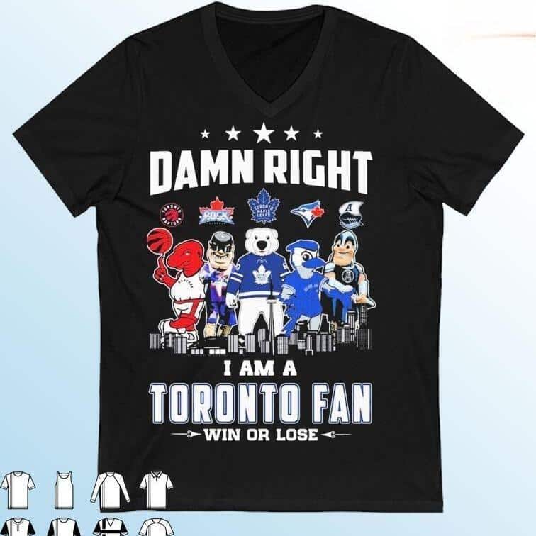 Toronto Sports Mascots T-Shirt Damn Right I Am A Toronto Fan Win Or Lose Toronto Sports Mascots T-Shirt Damn Right I Am A Toronto Fan Win Or Lose