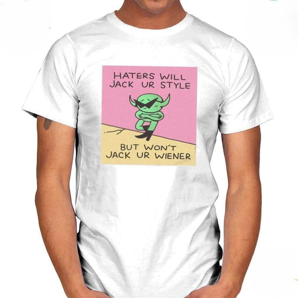 Haters Will Jack Ur Style But Won’t Jack Ur Wiener T-Shirt