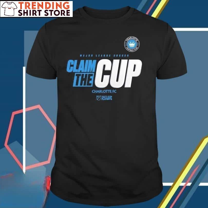 Major League Soccer Charlotte Fc Claim The Cup T-Shirt Major League Soccer Charlotte Fc Claim The Cup T-Shirt