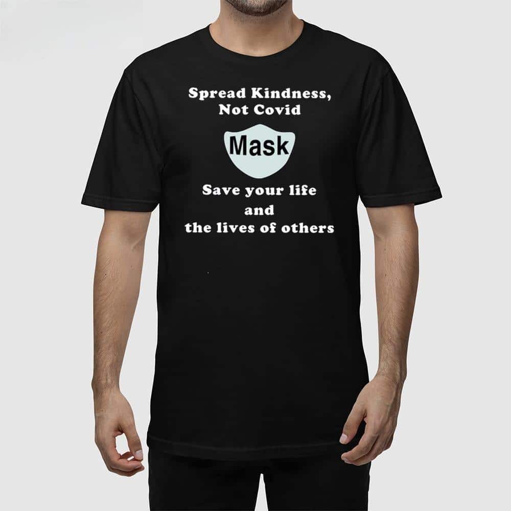 Spread Kindness Not Covid Mask Save Your Life And The Lives Of Others T-Shirt Spread Kindness Not Covid Mask Save Your Life And The Lives Of Others T-Shirt