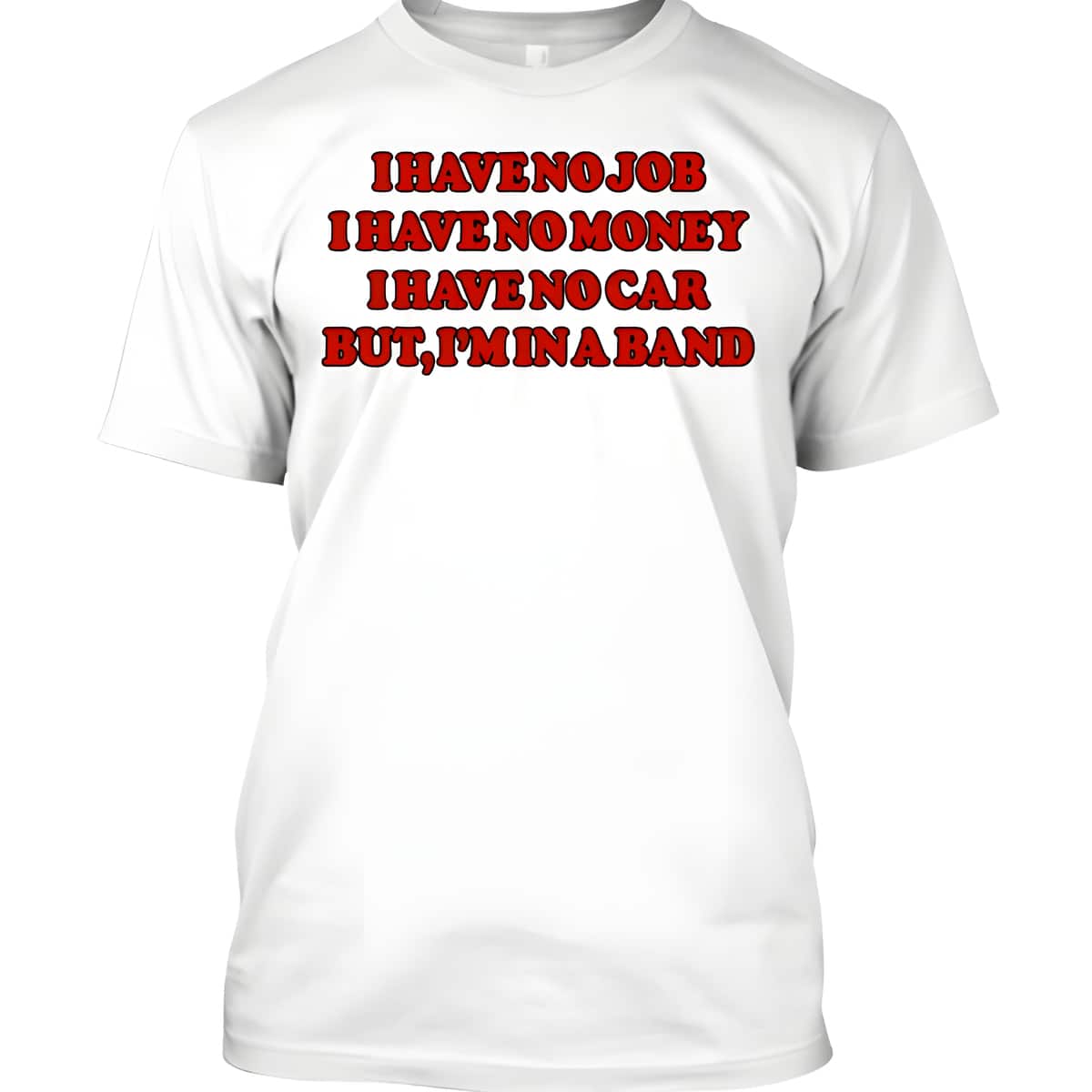 I Have No Job I Have No Money T-Shirt I Have No Job I Have No Money T-Shirt