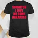 Sumbitch I Love Me Some Arkansas T-Shirt
