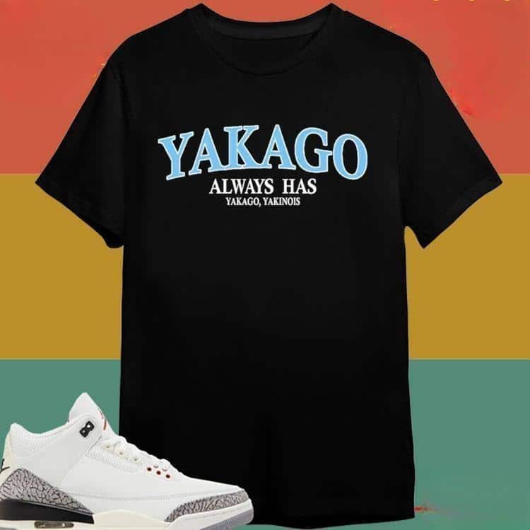 Yakago Always Has Yakago Yakinois T-Shirt Yakago Always Has Yakago Yakinois T-Shirt