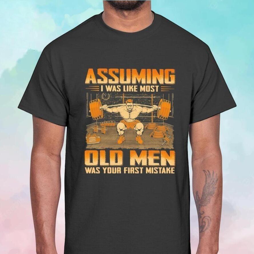 Assuming I Was Like Most Old Men Was Your First Mistake T-Shirt