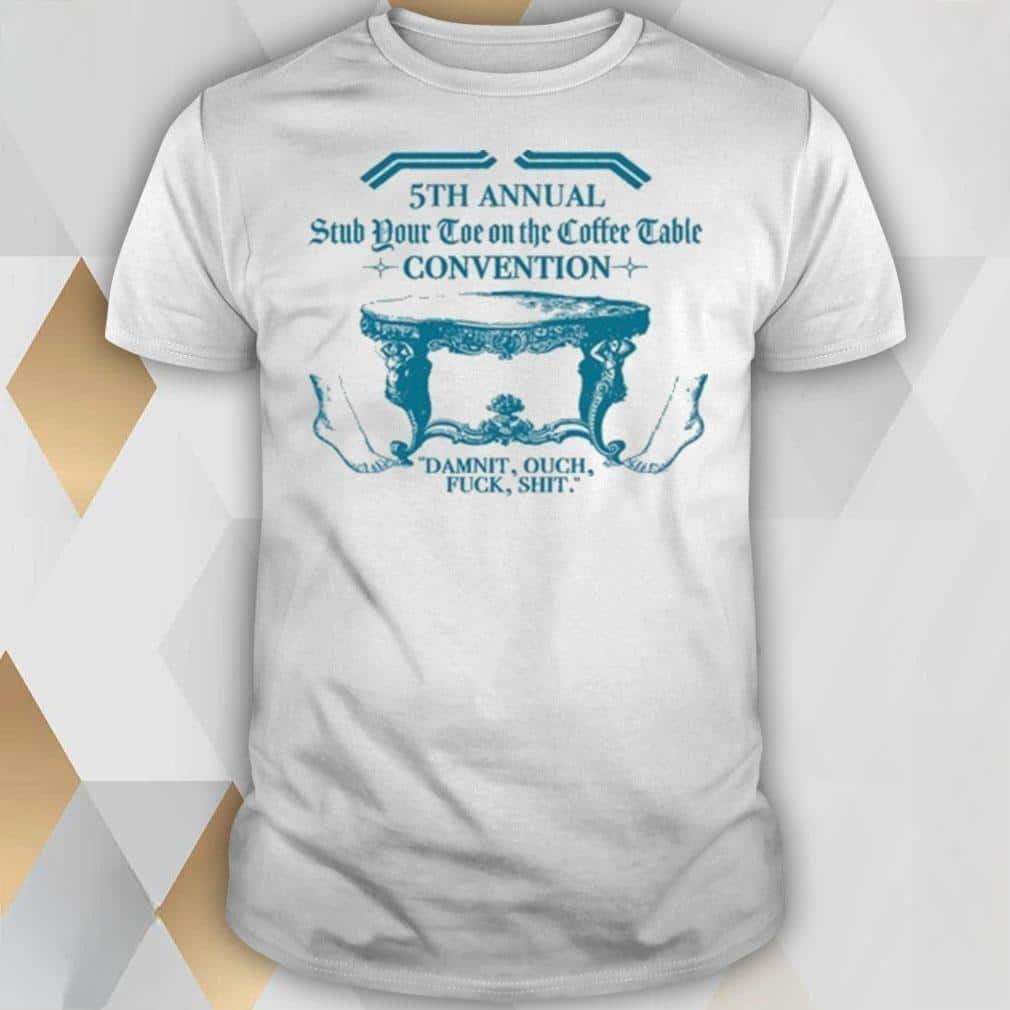 5th Annual Stub Your Toe On The Coffee Table Convention T-Shirt 5th Annual Stub Your Toe On The Coffee Table Convention T-Shirt