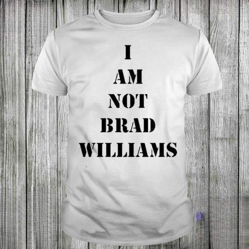I Am Not Brad Williams T-Shirt I Am Not Brad Williams T-Shirt