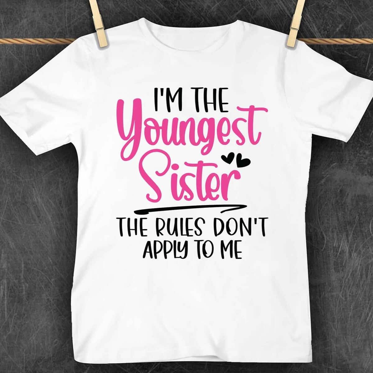 Basic I'm The Youngest Sister The Rules Don't Apply To Me T-Shirt Basic I'm The Youngest Sister The Rules Don't Apply To Me T-Shirt