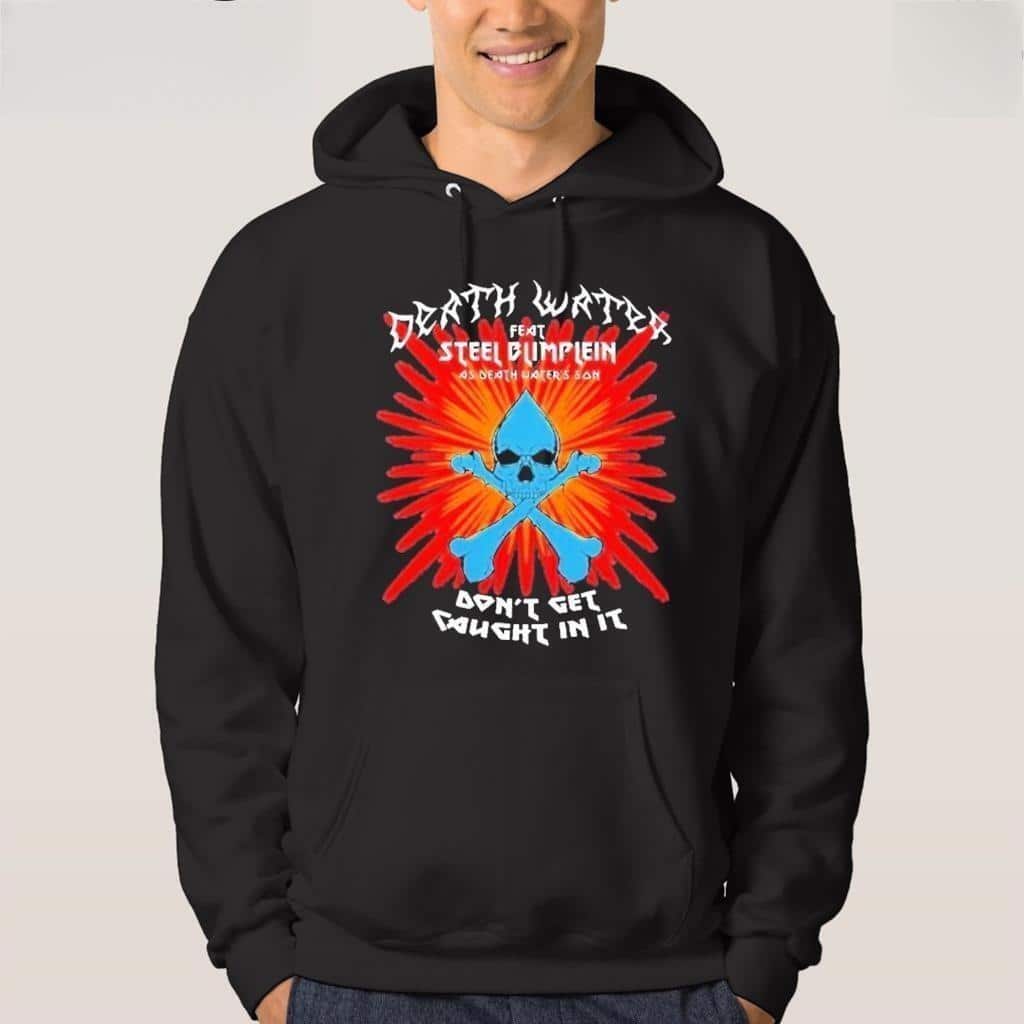 Death Water Feat Steel Blimflein As Death Water’s Son Don’t Get Caught In It T-Shirt Death Water Feat Steel Blimflein As Death Water’s Son Don’t Get Caught In It T-Shirt