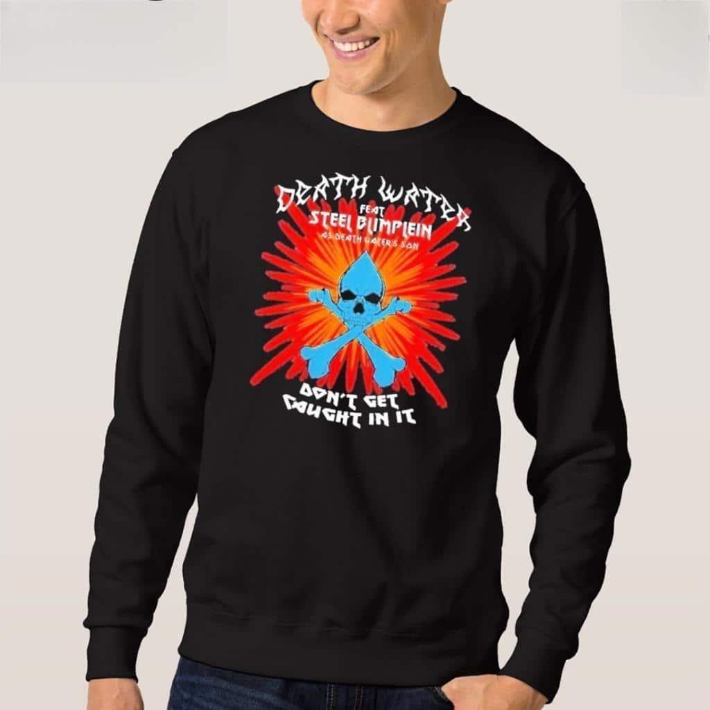 Death Water Feat Steel Blimflein As Death Water’s Son Don’t Get Caught In It T-Shirt Death Water Feat Steel Blimflein As Death Water’s Son Don’t Get Caught In It T-Shirt