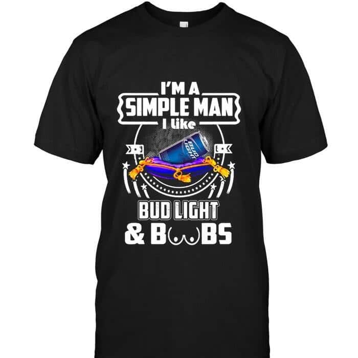 I’m A Simple Man I Like Bud Light Beer And Boobs T-Shirt I’m A Simple Man I Like Bud Light Beer And Boobs T-Shirt