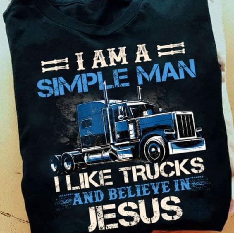 Christian Trucker T-Shirt I Am A Simple Man I Like Trucks And Believe In Jesus Christian Trucker T-Shirt I Am A Simple Man I Like Trucks And Believe In Jesus