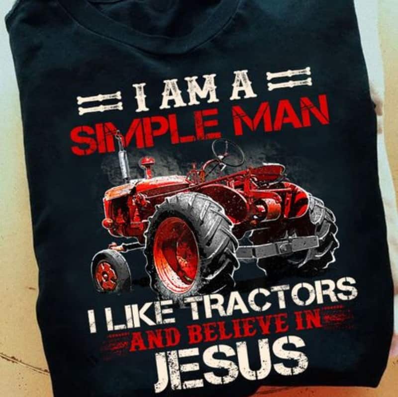 I Am A Simple Man I Like Tractors And Believe In Jesus T-Shirt I Am A Simple Man I Like Tractors And Believe In Jesus T-Shirt
