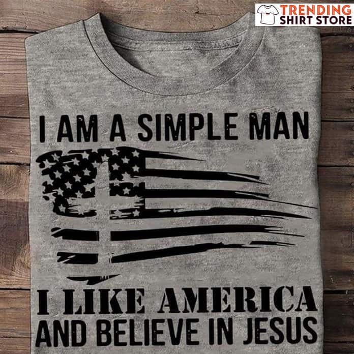 I Am A Simple Man I Like America And Believe In Jesus T-Shirt I Am A Simple Man I Like America And Believe In Jesus T-Shirt