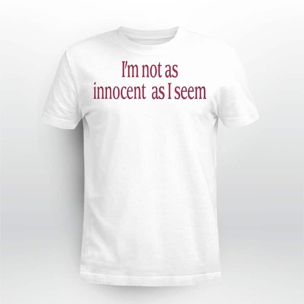 I’m Not As Innocent As I Seem T-Shirt I’m Not As Innocent As I Seem T-Shirt