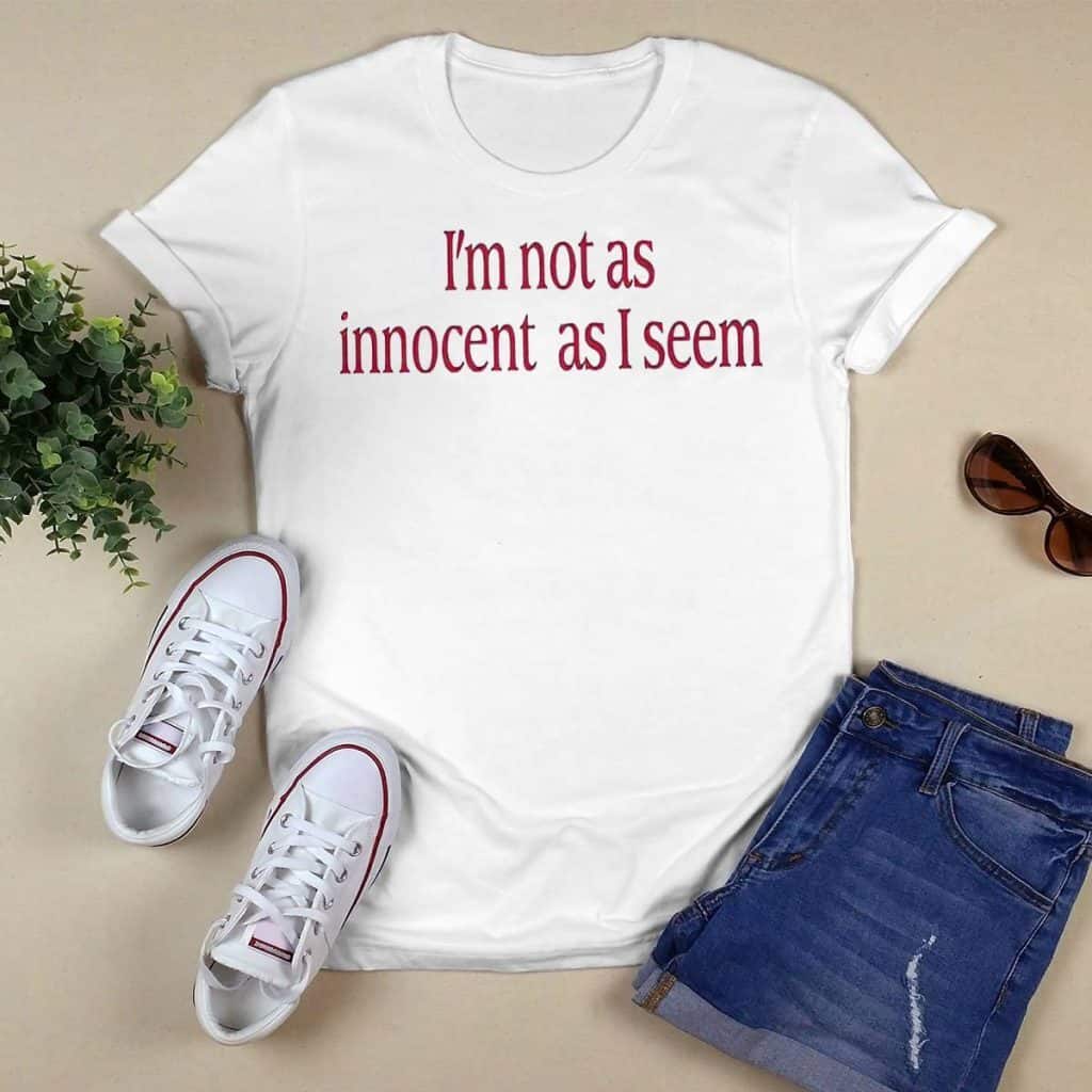 I’m Not As Innocent As I Seem T-Shirt I’m Not As Innocent As I Seem T-Shirt