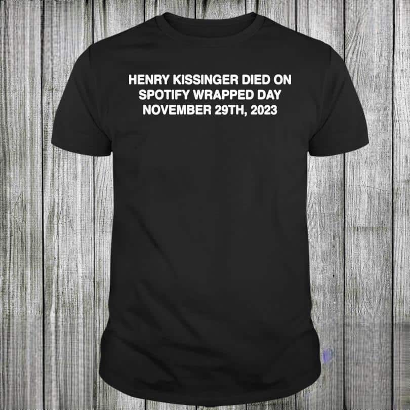 Henry Kissinger Died On Spotify Wrapped Day November 29Th T-Shirt Henry Kissinger Died On Spotify Wrapped Day November 29Th T-Shirt