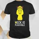 Funny Heck Is Plausible T-Shirt