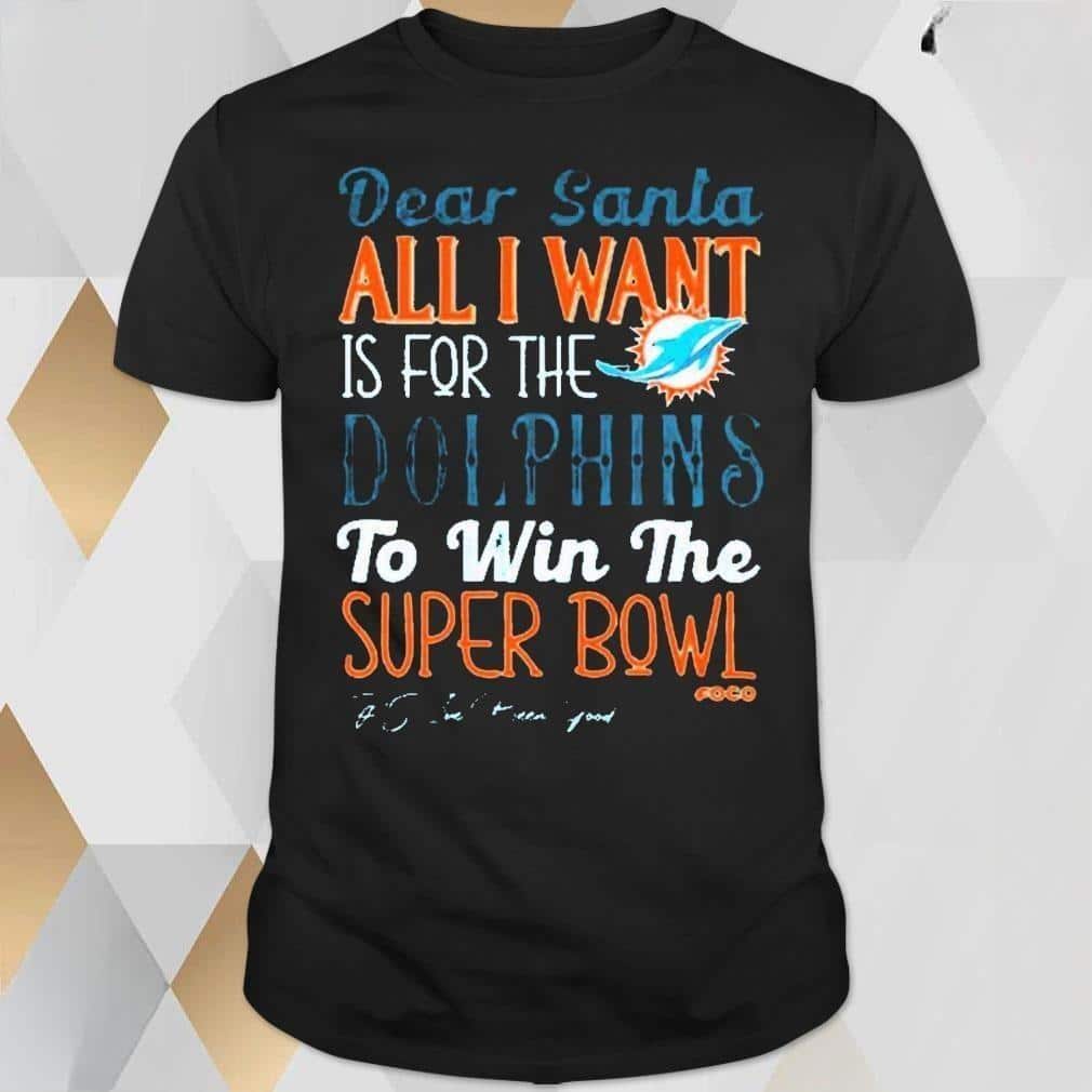 Dear Santa All I Want Is For The Miami Dolphins To Win The Super Bowl T-Shirt Dear Santa All I Want Is For The Miami Dolphins To Win The Super Bowl T-Shirt