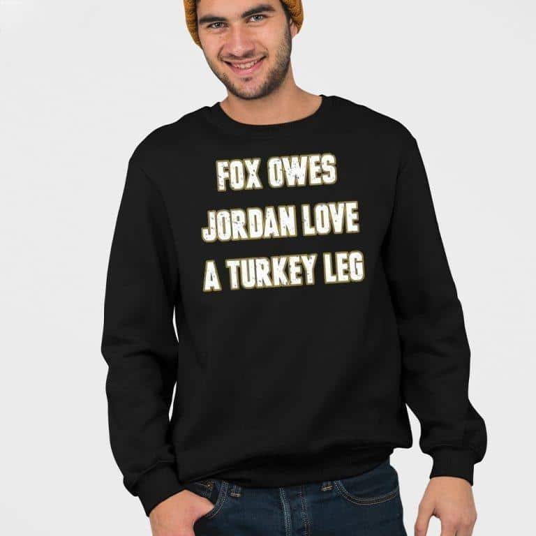 Fox Owes Jordan Love A Turkey Leg T-Shirt Fox Owes Jordan Love A Turkey Leg T-Shirt