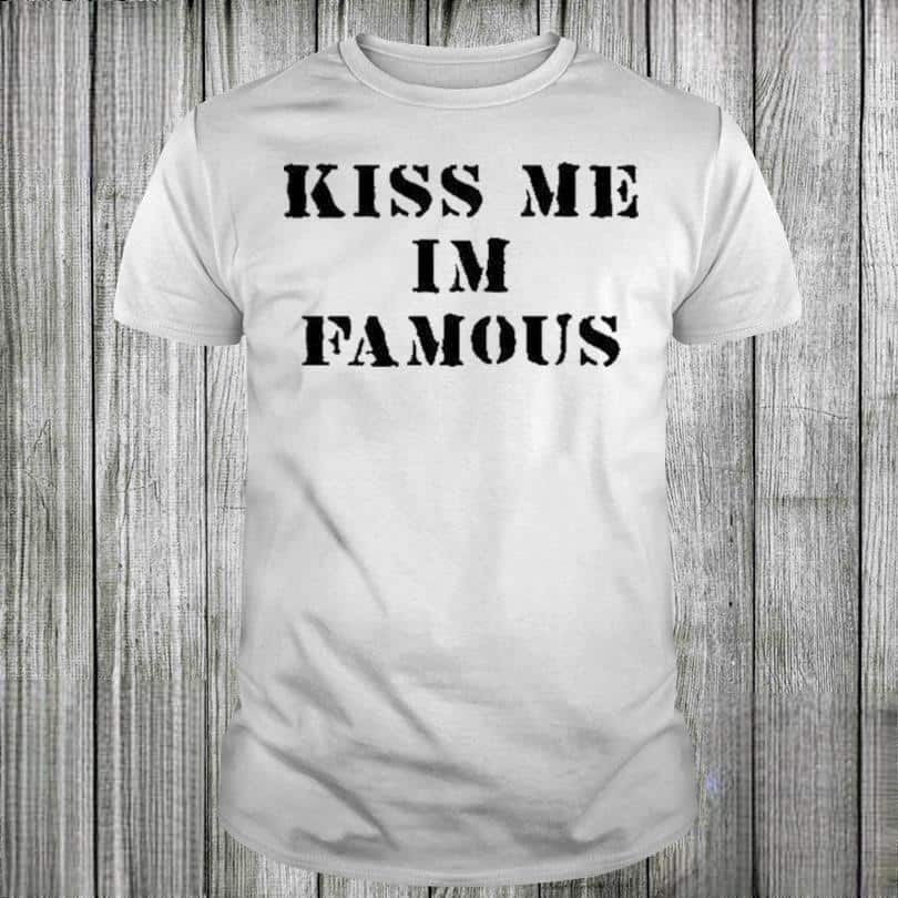 Funny Kiss Me I’m Famous T-Shirt Funny Kiss Me I’m Famous T-Shirt