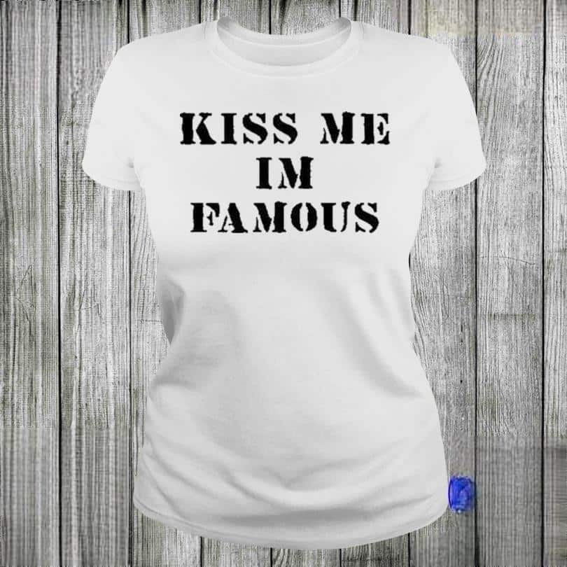 Funny Kiss Me I’m Famous T-Shirt Funny Kiss Me I’m Famous T-Shirt