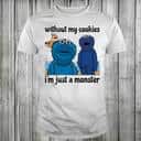 Without My Cookies I’m Just A Monster T-Shirt Without My Cookies I’m Just A Monster T-Shirt