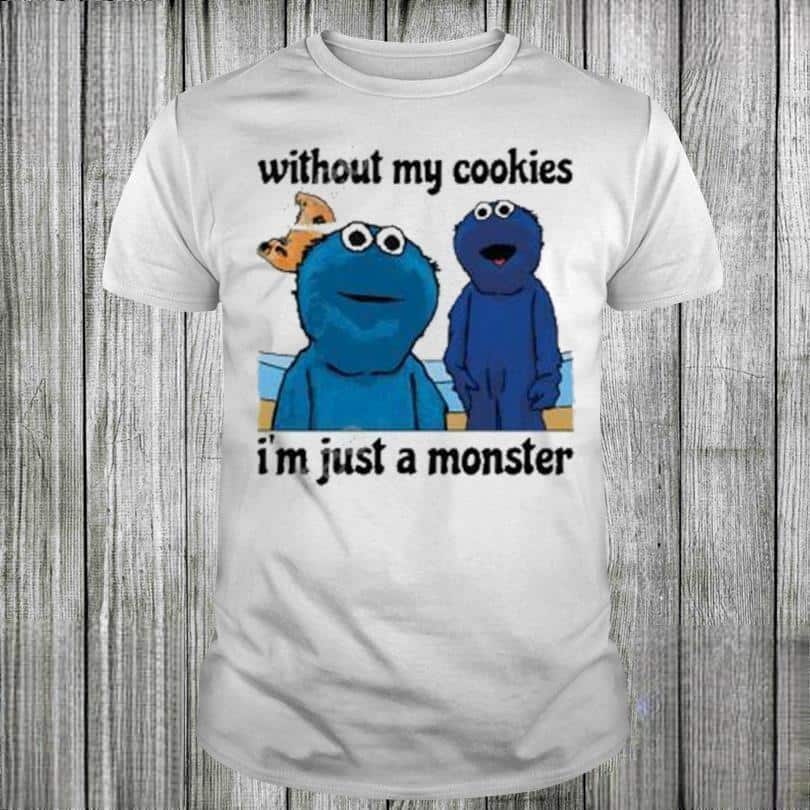 Without My Cookies I’m Just A Monster T-Shirt Without My Cookies I’m Just A Monster T-Shirt