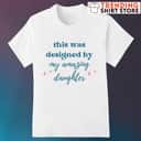 This Was Designed By My Amazing Daughter T-Shirt