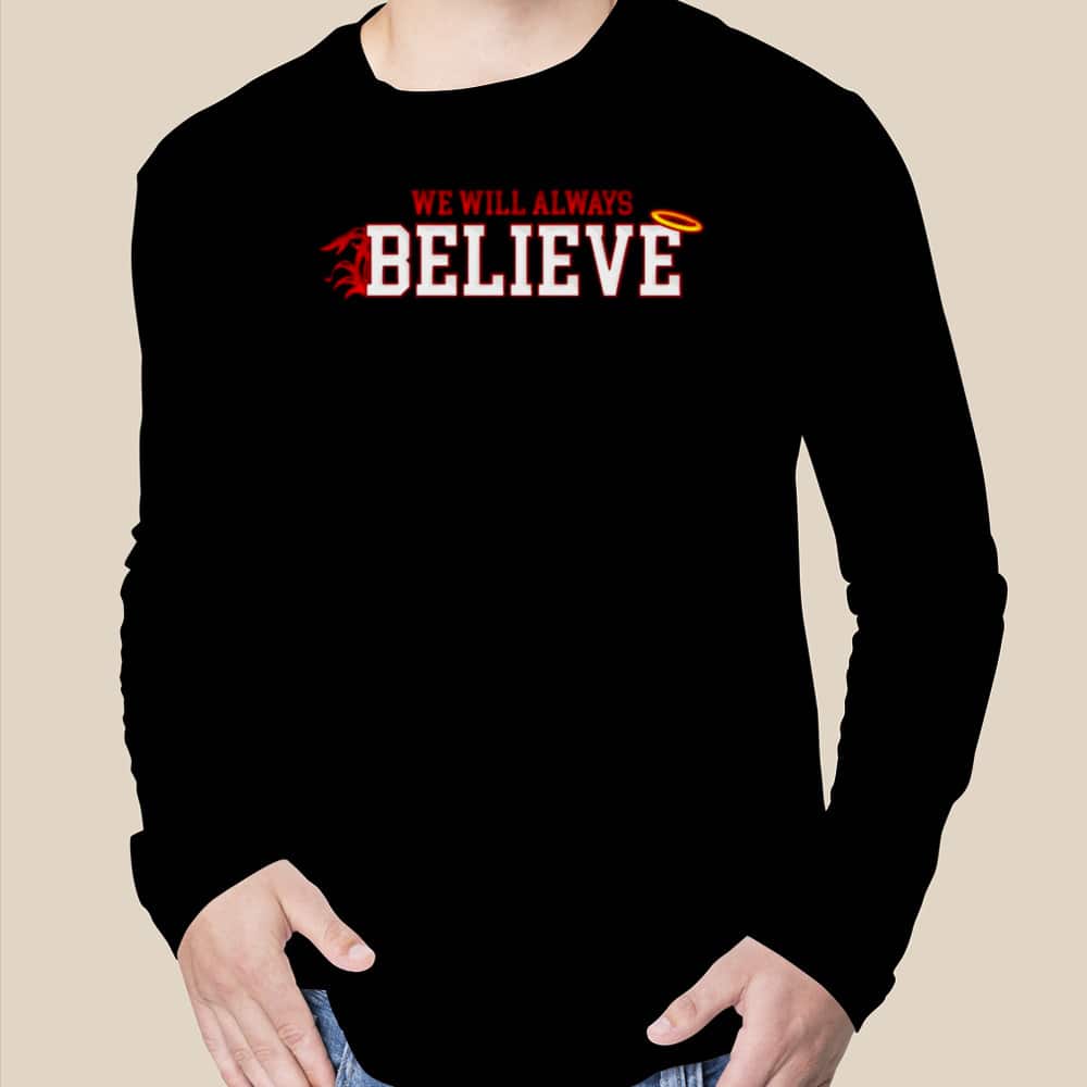 We Will Always Believe T-Shirt We Will Always Believe T-Shirt