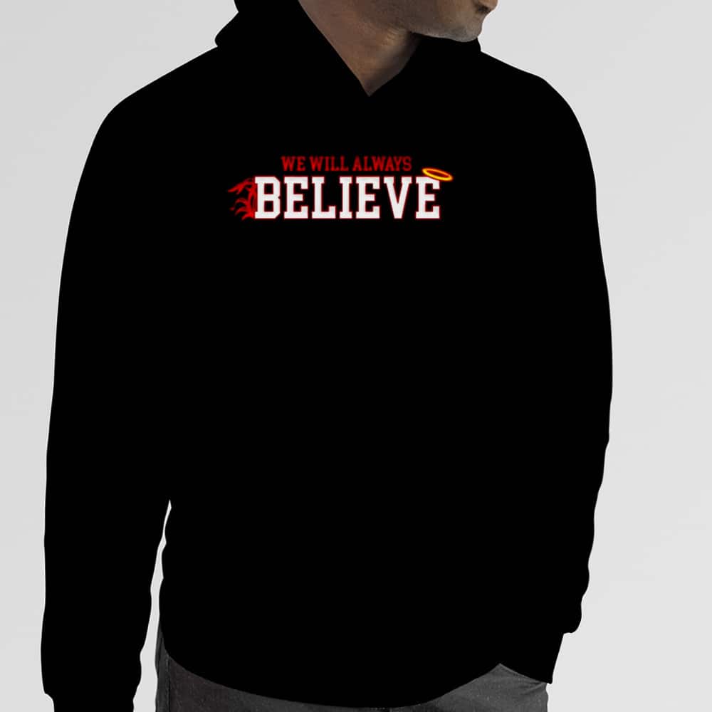 We Will Always Believe T-Shirt We Will Always Believe T-Shirt