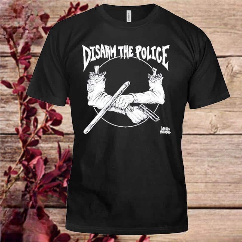 Disarm The Police T-Shirt Disarm The Police T-Shirt