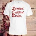Spoiled Entitled Barbie T-Shirt Spoiled Entitled Barbie T-Shirt