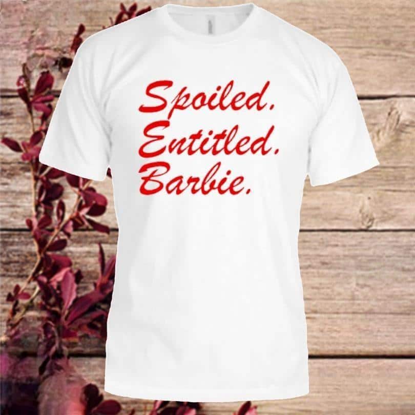 Spoiled Entitled Barbie T-Shirt Spoiled Entitled Barbie T-Shirt