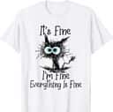 Cat It's Fine I'm Fine Everything Is Fine T-Shirt Cat It's Fine I'm Fine Everything Is Fine T-Shirt
